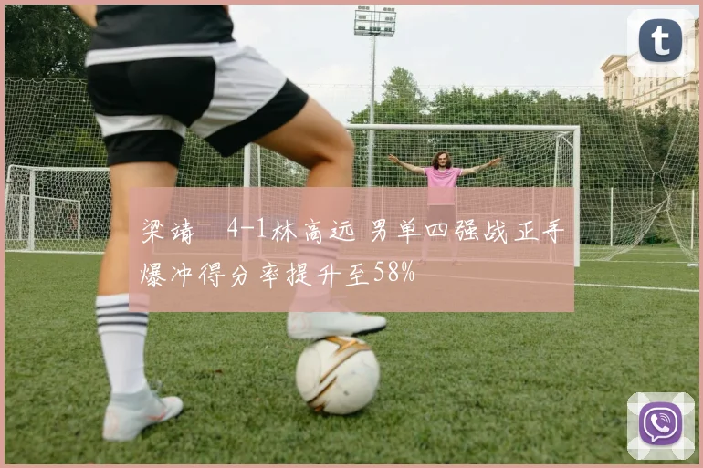 梁靖崑4-1林高远 男单四强战正手爆冲得分率提升至58%